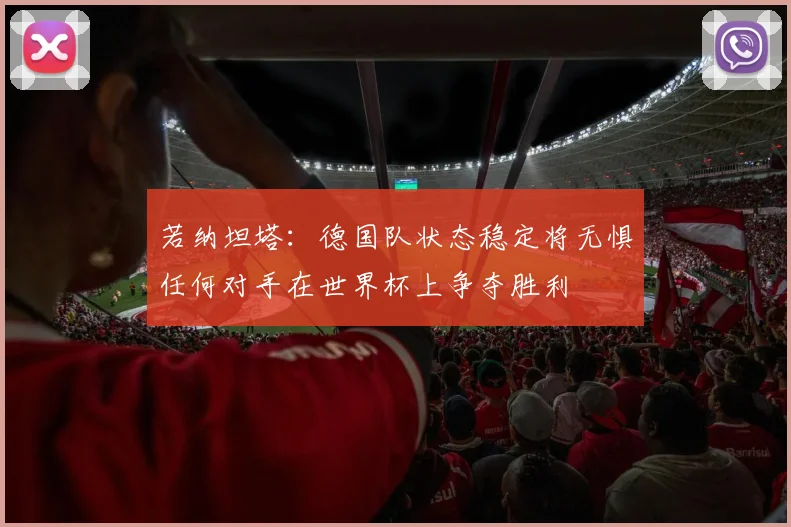 若纳坦塔：德国队状态稳定将无惧任何对手在世界杯上争夺胜利