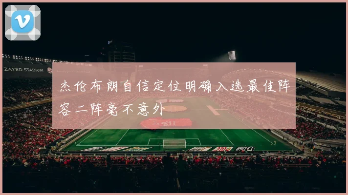 杰伦布朗自信定位明确入选最佳阵容二阵毫不意外